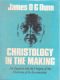 Christology In The Making: A New Testament Inquiry Into The Origins Of The Doctrine Of The Incarnation