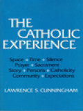 The Catholic Experience: Space, Time, Silence, Prayer, Sacraments, Story, Persons, Catholicity, Community, And Expectations