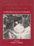 Confirming The Faith Of Adolescents: An Alternative Future For Confirmation / Arthur J. Kubick (Edited)