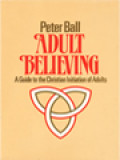 Adult Believing: A Guide To The Christian Initiation Of Adults