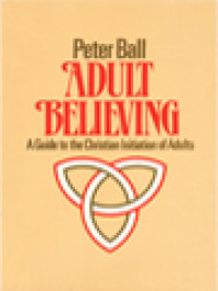 Adult Believing: A Guide To The Christian Initiation Of Adults