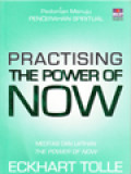 Practising The Power Of Now: Meditasi Dan Latihan, Pedoman Menuju Pencerahan Spiritual