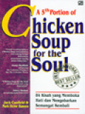 A 5th Portion Of Chicken Soup For The Soul: 84 Kisah Yang Membuka Hati Dan Mengorbankan Semangat Kembali